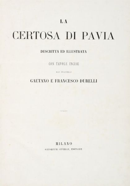 GAETANO DURELLI : La Certosa di Pavia descritta ed illustrata con tavole incise.  - Asta 	Libri, autografi e manoscritti - Associazione Nazionale - Case d'Asta italiane