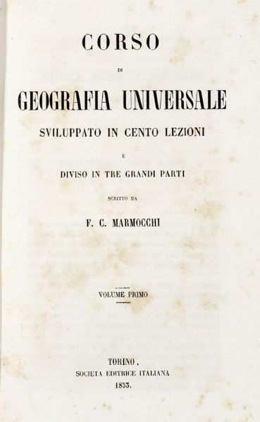 FRANCESCO MARMOCCHI : Corso di geografia universale sviluppato in cento lezioni e diviso in tre grandi parti. Volume primo (-quarto).  - Asta 	Libri, autografi e manoscritti - Associazione Nazionale - Case d'Asta italiane