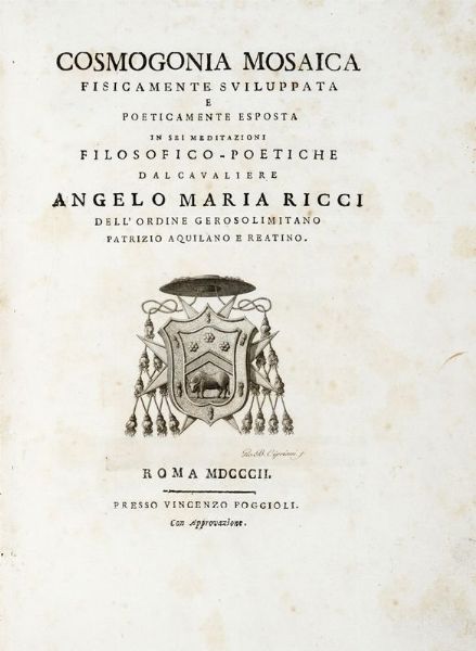 ANGELO MARIA RICCI : Cosmogonia Mosaica fisicamente sviluppata e poeticamente esposta in sei meditazioni filosofico-poetiche...  - Asta 	Libri, autografi e manoscritti - Associazione Nazionale - Case d'Asta italiane