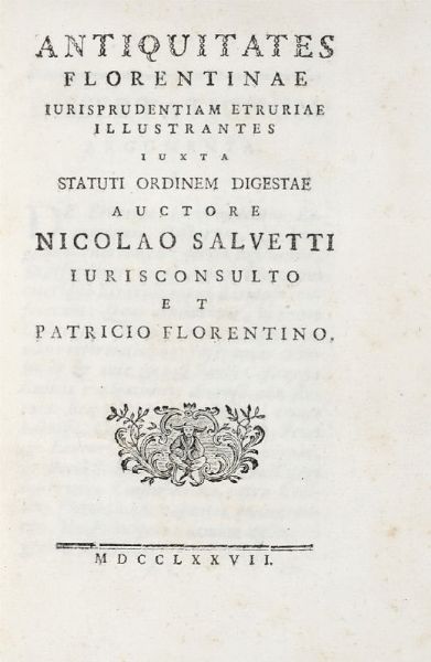 NICCOL SALVETTI : Antiquitates Florentinae iurisprudentiam Etruriae illustrantes iuxta statuti ordinem digestae...  - Asta 	Libri, autografi e manoscritti - Associazione Nazionale - Case d'Asta italiane