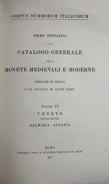 CORPUS NUMMORUM ITALICORUM. Primo tentativo di un catalogo generale delle monete medioevali e moderne coniate in Italia e da italiani all'estero. Vol. VI. VENETO (ZECCHE MINORI) - DALMAZIA ALBANIA - Roma, 1922.  - Asta Numismatica - Associazione Nazionale - Case d'Asta italiane