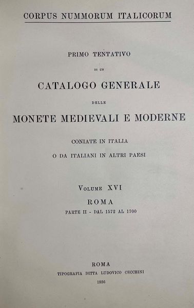 CORPUS NUMMORUM ITALICORUM. Primo tentativo di un catalogo generale delle monete medioevali e moderne coniate in Italia e da italiani all'estero. Vol. XVI. ROMA - Parte II dal 1572 al 1700. Roma, 1936.  - Asta Numismatica - Associazione Nazionale - Case d'Asta italiane