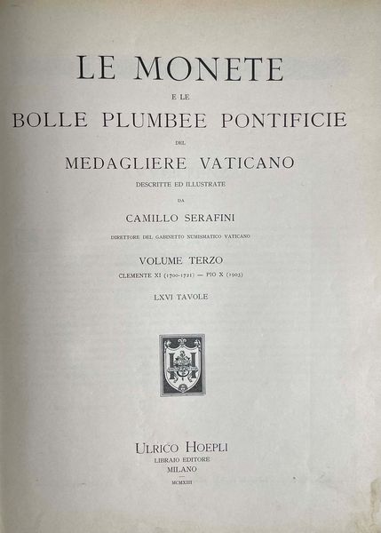 SERAFINI C. Le monete e le bolle plumbee pontificie del Medagliere Vaticano, in Collezioni archeologiche, artistiche e numismatiche dei palazzi apostolici pubblicate per ordine di Sua Santit Pio X a cura della Biblioteca Vaticana dei Musei e delle Gallerie pontificie Volume terzo: Clemente XI (1700-1721) - Pio X (1903).  - Asta Numismatica - Associazione Nazionale - Case d'Asta italiane