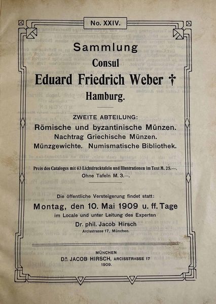 HIRSCH J. Auktion XXIV. Sammlung Consul Ed. F. WEBER. Zweite Abteilung: Rmische und byzantinische Mnzen. Nachtrag: Griechische Mnzen. Mnzgewichte. Numismatische Bibliothek. Monaco, 10 maggio 1909.  - Asta Numismatica - Associazione Nazionale - Case d'Asta italiane