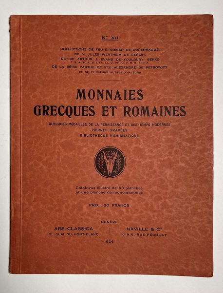 NAVILLE & CIE., ARS CLASSICA. Auktion XII. Monnaies Grecques et Romaines, quelques Mdailles de la Renaissance et des Temps modernes, Pierres graves, Bibliothque numismatique composant les Collections de feu E. BISSEN de Copenhague, de M. JULES WERTHEIM de Berlin, de Sir ARTHUR J. EVANS de Youlbury, Berks, de la Srie Parthe de feu ALEXANDRE DE PETROWICZ et de plusieurs autres Amateurs. Lucerna, 18-23 ottobre 1926.  - Asta Numismatica - Associazione Nazionale - Case d'Asta italiane