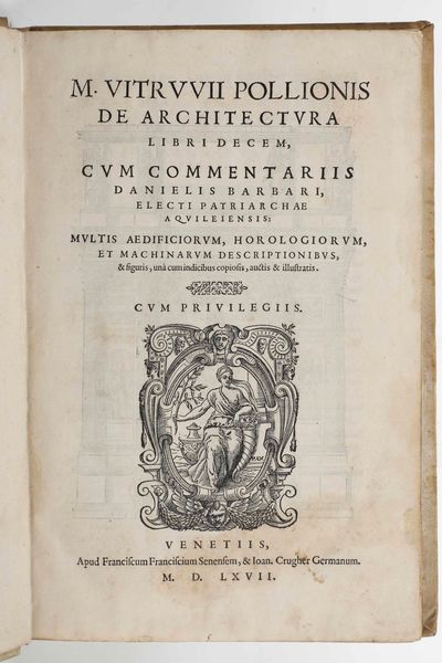 Marco Vitruvio Pollione - Daniele Barbaro : M.Vitruuvii Pollionis De Architectura Libri Decem, cum commentariis Danielis Barbari, electi patriarchae aquileiensis...Venetiis, apud Franciscum Franciscum Senensem, & Ioan. Crugher Germanum, 1567.  - Asta Libri Antichi e Rari. Incisioni - Associazione Nazionale - Case d'Asta italiane