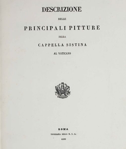 Arte-Cappella Sistina Descrizione delle principali pitture della Cappella Sistina al Vaticano, Tipografia della R.C.A, Roma, 1839  - Asta Libri Antichi e Rari. Incisioni - Associazione Nazionale - Case d'Asta italiane