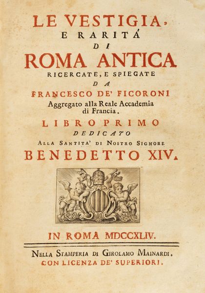 Ficoroni, Francesco de' : Le Vestigia, e rarit di Roma antica ricercate, e spiegate  - Asta Libri, autografi e stampe - Associazione Nazionale - Case d'Asta italiane