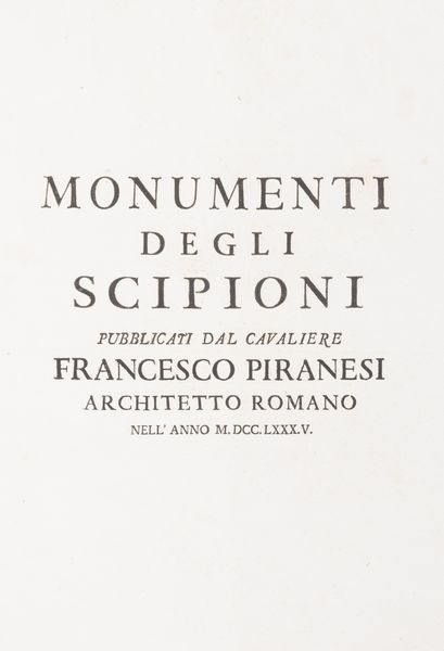 FRANCESCO PIRANESI : Monumenti degli Scipioni pubblicati dal cavaliere Francesco Piranesi architetto romano  - Asta Libri, autografi e stampe - Associazione Nazionale - Case d'Asta italiane