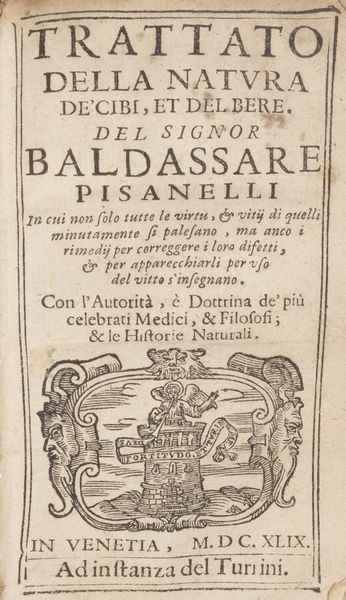 Baldassarre Pisanelli : Trattato della natura dei cibi e del bere, nel quale non solo tutte le virt & vitii di quelli minutamente si palesano, ma anco i remedii per correggere i loro difetti copiosamente s insegnano  - Asta Libri, autografi e stampe - Associazione Nazionale - Case d'Asta italiane