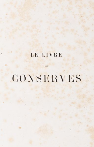 Jules Gouffé : Le livre des conserves ou recettes pour prparer et conserver les viandes et les poissons  - Asta Libri, autografi e stampe - Associazione Nazionale - Case d'Asta italiane