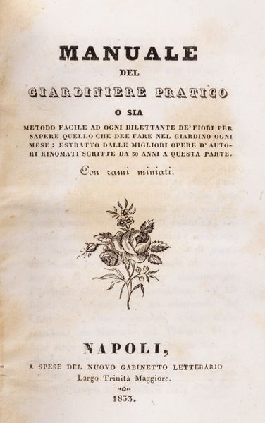 FILIPPO RE : Manuale del giardiniere pratico o sia metodo facile ad ogni dilettante de fiori per sapere quello che dee fare nel giardino ogni mese: estratto dalle migliori opere dautori rinomati scritte da 30 anni a questa parte. Con rami miniati.  - Asta Libri, autografi e stampe - Associazione Nazionale - Case d'Asta italiane