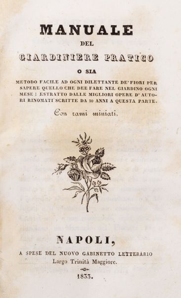 FILIPPO RE : Manuale del giardiniere pratico o sia metodo facile ad ogni dilettante de fiori per sapere quello che dee fare nel giardino ogni mese: estratto dalle migliori opere dautori rinomati scritte da 30 anni a questa parte. Con rami miniati.  - Asta Libri, autografi e stampe - Associazione Nazionale - Case d'Asta italiane