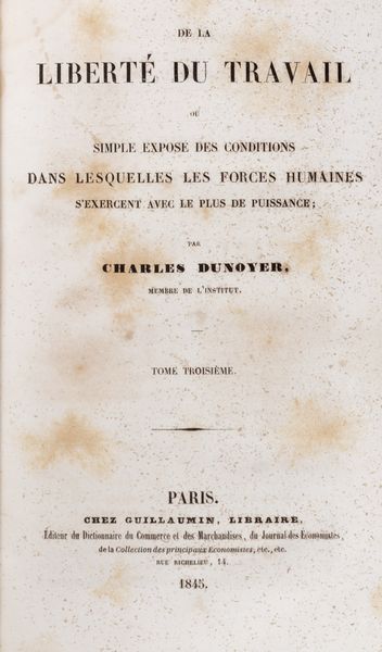 Charles Dunoyer : De la libert du travail ou simple expos des conditions dans lesquelles les forces humaines s'exercent avec le plus de puissance.  - Asta Libri, autografi e stampe - Associazione Nazionale - Case d'Asta italiane