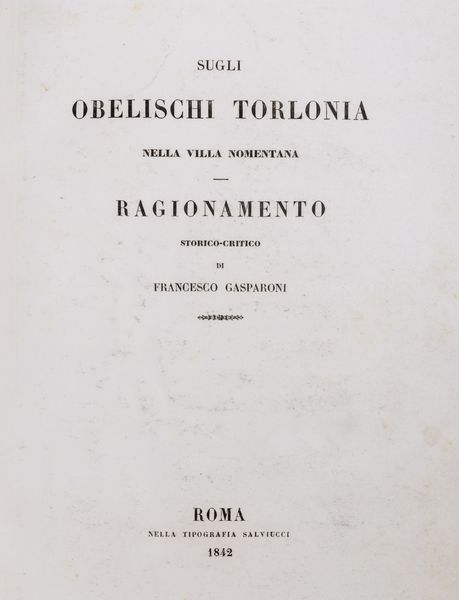 FRANCESCO GASPARONI : Sugli Obelischi Torlonia nella Villa Nomentana. Ragionamento storico-critico  - Asta Libri, autografi e stampe - Associazione Nazionale - Case d'Asta italiane