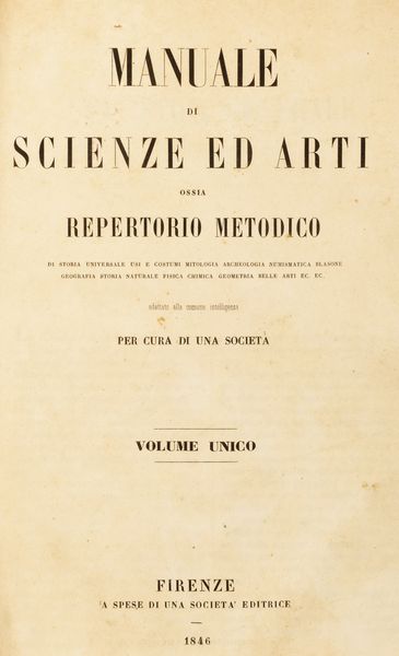 Manuale di Scienze ed Arti. Ossia repertorio metodico di storia universale, usi e costumi, mitologia, archeologia, numismatica, blasone, geografia, storia naturale, fisica, chimica, geometria, belle arti  - Asta Libri, autografi e stampe - Associazione Nazionale - Case d'Asta italiane