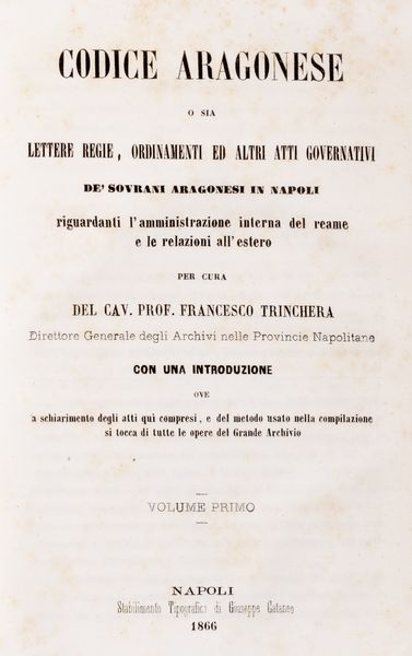 Francesco Trinchera : Codice aragonese o sia lettere regie, ordinamenti ed altri atti governativi de` sovrani aragonesi in Napoli  - Asta Libri, autografi e stampe - Associazione Nazionale - Case d'Asta italiane