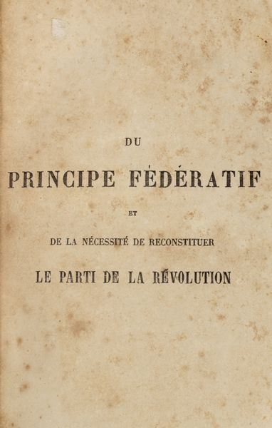 Pierre-Joseph Proudhon : Du principe fdratif et de la ncessit de reconstituer le parti de la rvolution  - Asta Libri, autografi e stampe - Associazione Nazionale - Case d'Asta italiane