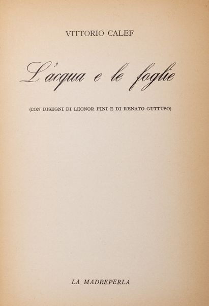 Vittorio Calef : Lacqua e le foglie. Con disegni di Leonor Fini e di Renato Guttuso.  - Asta Libri, autografi e stampe - Associazione Nazionale - Case d'Asta italiane