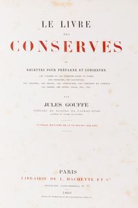 Jules Gouffé : Le livre des conserves ou recettes pour prparer et conserver les viandes et les poissons  - Asta Libri, autografi e stampe - Associazione Nazionale - Case d'Asta italiane