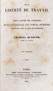 Charles Dunoyer : De la libert du travail ou simple expos des conditions dans lesquelles les forces humaines s'exercent avec le plus de puissance.  - Asta Libri, autografi e stampe - Associazione Nazionale - Case d'Asta italiane