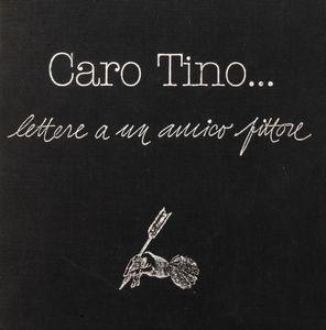 Tino Aime' : Caro Tino. Lettere a un amico pittore.  - Asta Libri, autografi e stampe - Associazione Nazionale - Case d'Asta italiane