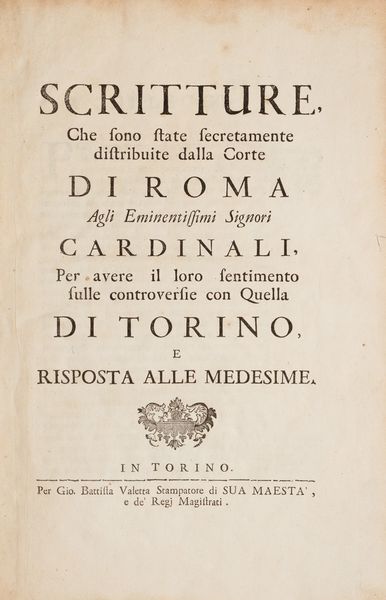 Chiesa cattolica e Piemonte : Scritture che sono state secretamente distribuite dalla Corte di Roma agli eminentissimi signori cardinali, per avere il loro sentimento sulle controversie con quella di Torino e risposta alle medesime  - Asta Libri, Autografi e Stampe - Associazione Nazionale - Case d'Asta italiane