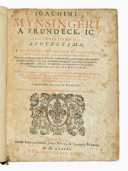 JOACHIM MYNSINGER VON FRNDECK : Apotelesma, id est Corpus perfectum scholiorum ad Institutiones Iustinianeas pertinentum...  - Asta Libri, autografi e manoscritti - Associazione Nazionale - Case d'Asta italiane