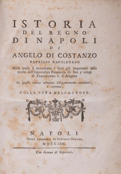 Angelo Di Costanzo : Istoria del Regno di Napoli. Nella quale si raccontano i fatti pi importanti dalla morte dell'Imperadore Federico II fino a' tempi di Ferdinando I d'Aragona.  - Asta Libri, Autografi e Stampe - Associazione Nazionale - Case d'Asta italiane