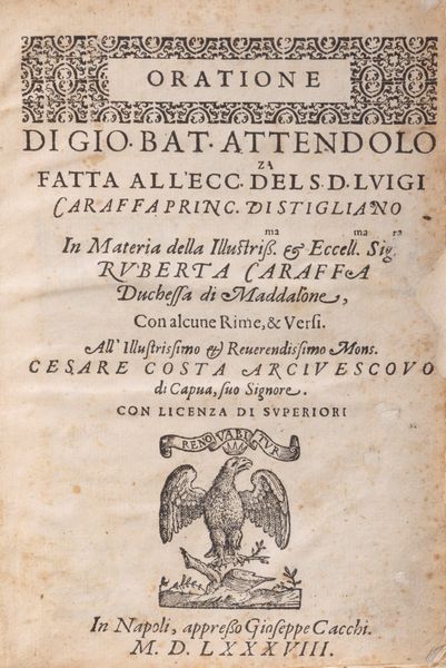 Gio Battista Attendolo : Oratione fatta all'ecc.za de s. d. Luigi Caraffa Princ. Di Stigliano. In materia della illustriss.ma & Eccell.ma Sig.ra Ruberta Caraffa Duchessa di Maddalone, Con alcune Rime & Versi  - Asta Libri, Autografi e Stampe - Associazione Nazionale - Case d'Asta italiane