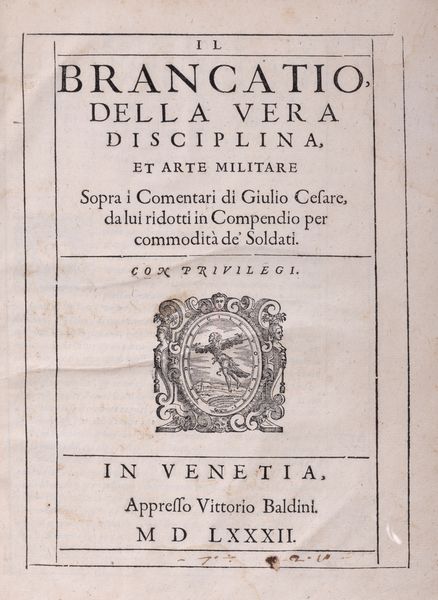 Giulio Cesare Brancaccio : Il Brancatio della vera Disciplina e Arte militare sopra i Commentari di Giulio Cesare da lui ridotti in compendio per commodit de' Soldati  - Asta Libri, Autografi e Stampe - Associazione Nazionale - Case d'Asta italiane