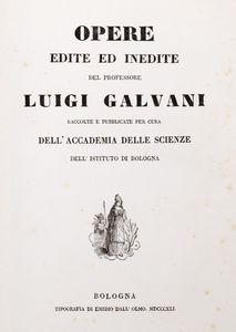 Luigi Galvani - Opere edite ed inedite [...] Raccolte e pubblicate per cura dell'Accademia delle Scienze dell'Istituto di Bologna
