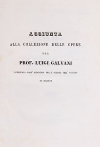 Luigi Galvani : Opere edite ed inedite [...] Raccolte e pubblicate per cura dell'Accademia delle Scienze dell'Istituto di Bologna  - Asta Libri, Autografi e Stampe - Associazione Nazionale - Case d'Asta italiane