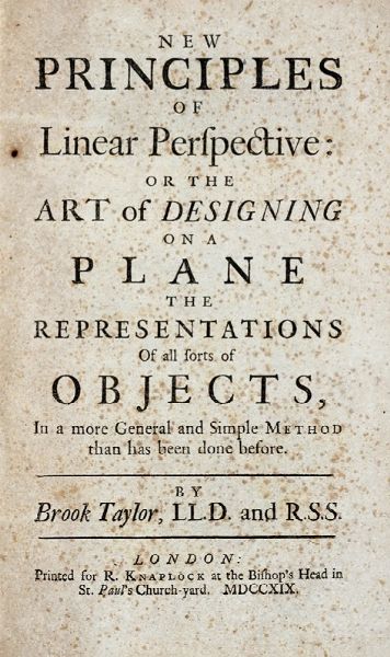 TAYLOR BROOK : New principles of linear perspective or the art of designing on a plane the representations of all sorts of objects...  - Asta Libri a stampa dal XVI al XX secolo | ASTA A TEMPO - PARTE II  - Associazione Nazionale - Case d'Asta italiane