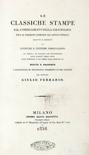 Giulio Ferrario : Le classiche stampe dal cominciamento della calcografia fino al presente compresi gli artisti viventi descritte e corredate di storiche e critiche osservazioni...  - Asta Libri a stampa dal XVI al XX secolo | ASTA A TEMPO - PARTE II  - Associazione Nazionale - Case d'Asta italiane