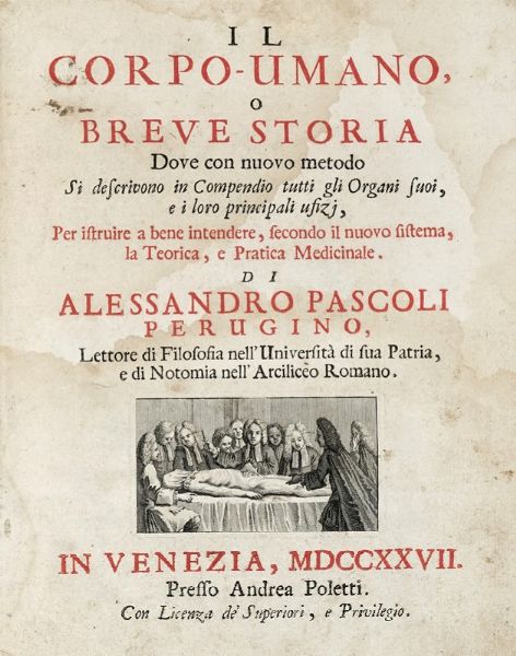 ALESSANDRO PASCOLI : Il corpo-umano, o Breve storia dove con nuovo metodo si descrivono in compendio tutti gli organi suoi...  - Asta Libri a stampa dal XVI al XX secolo | ASTA A TEMPO - PARTE II  - Associazione Nazionale - Case d'Asta italiane