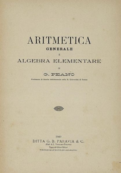 GIUSEPPE PEANO : Aritmetica generale e algebra elementare.  - Asta Libri a stampa dal XVI al XX secolo | ASTA A TEMPO - PARTE II  - Associazione Nazionale - Case d'Asta italiane