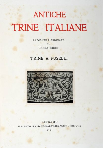 ELISA RICCI : Antiche trine italiane [...]. Trine a fuselli.  - Asta Libri a stampa dal XVI al XX secolo | ASTA A TEMPO - PARTE II  - Associazione Nazionale - Case d'Asta italiane