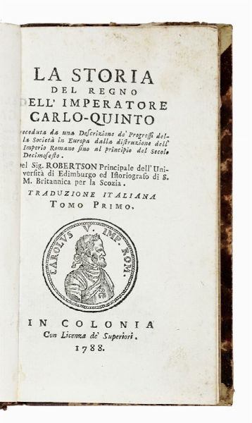 WILLIAM ROBERTSON : La storia del regno dell'imperatore Carlo V Preceduta da una Descrizione della Societ in Europa [...] Tomo primo (-sesto).  - Asta Libri a stampa dal XVI al XX secolo | ASTA A TEMPO - PARTE II  - Associazione Nazionale - Case d'Asta italiane