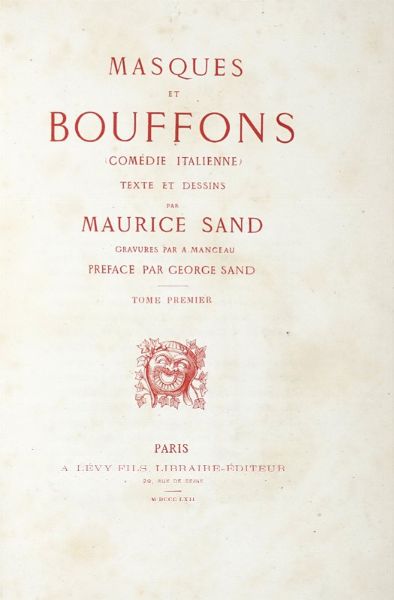 MAURICE SAND (JEAN-FRANOIS-ARNAULD - BARON DUDEVANT, DETTO) : Masques et bouffons. Comdie italienne [...]. Gravures par A. Monceau. Preface par George Sand. Tome premier (-second).  - Asta Libri a stampa dal XVI al XX secolo | ASTA A TEMPO - PARTE II  - Associazione Nazionale - Case d'Asta italiane