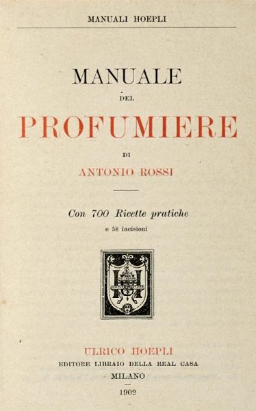 Antonio Rossi : Manuale del profumiere [...]. Con 700 ricette pratiche.  - Asta Libri a stampa dal XVI al XX secolo | ASTA A TEMPO - PARTE II  - Associazione Nazionale - Case d'Asta italiane