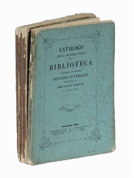 Catalogo della prima (-seconda) parte della Biblioteca appartenuta al Sig. Marchese Costabili di Ferrara composta di libri rari e preziosi...  - Asta Libri a stampa dal XVI al XX secolo | ASTA A TEMPO - PARTE II  - Associazione Nazionale - Case d'Asta italiane