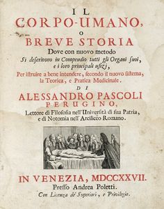 ALESSANDRO PASCOLI - Il corpo-umano, o Breve storia dove con nuovo metodo si descrivono in compendio tutti gli organi suoi...