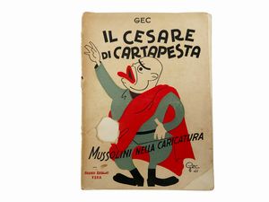 Gec (Enrico Gianeri) : Il Cesare di cartapesta. Mussolini nella caricatura  - Asta Libri Antichi e d'Arte - Associazione Nazionale - Case d'Asta italiane
