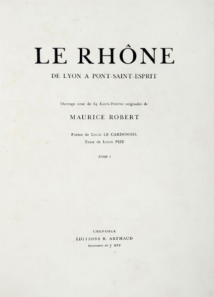 LOUIS PIZE : Le Rhne. De Lyon  Pont-Saint-Esprit. Ouvrage orn de 64 eaux-fortes originales de Maurice Robert [...]. Tome I (-II).  - Asta Autografi e manoscritti, Futurismo, libri del Novecento e libri d'artista [Parte I] - Associazione Nazionale - Case d'Asta italiane