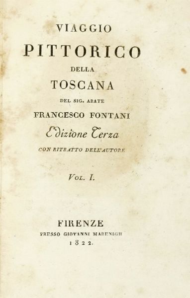 Francesco Fontani : Il viaggio pittorico della Toscana. Edizione terza [...] Vol. I (-VI).  - Asta Libri a stampa dal XV al XIX secolo [Parte II] - Associazione Nazionale - Case d'Asta italiane