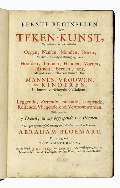 ABRAHAM BLOEMAERT : Eerste beginselen der teken-kunst, vervattende in haar veelerlei oogen, neusen, monden, ooren, als meede natuurlyke beweegingen van hoofden, tronin, handen, voeten, armen, beenen, enz.  - Asta Libri a stampa dal XV al XIX secolo [Parte II] - Associazione Nazionale - Case d'Asta italiane