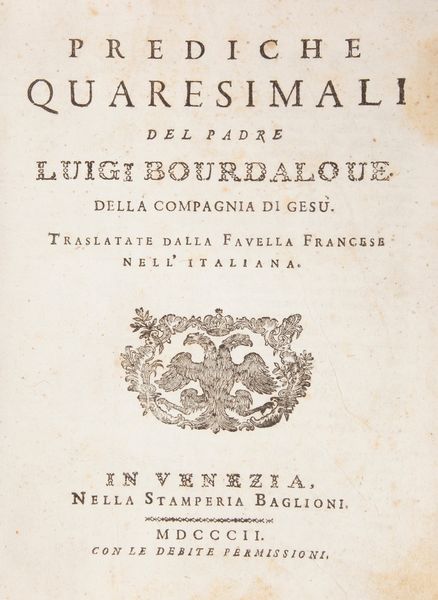 Luigi Bourdaloue 4 opere - Prediche quaresimali. Baglioni, Venezia 1802; Sermoni sopra i misteri. Pezzana, Venezia 1784; Panegirici e sermoni. Baglioni, Venezia 1805; Prediche recitate in due avventi. Baglioni, Venezia 1824  - Asta Libri Antichi e Stampe - Associazione Nazionale - Case d'Asta italiane