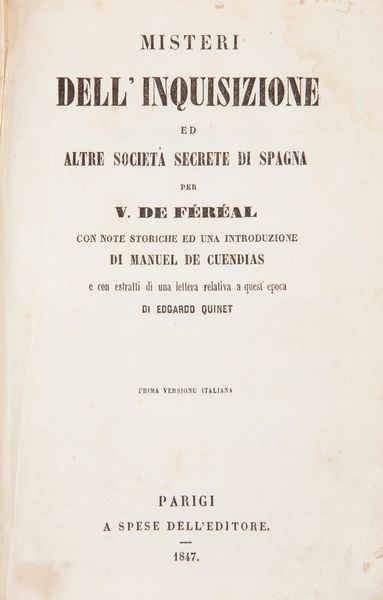 V. De Fereal - Misteri dell'Inquisizione e altre societ secrete di Spagna. Con Note storiche ed una Introduzione di Manuel De Cuendias e con estratti di una lettera relativa a quest'opera di Edoardo Quinet. Prima versione italiana.  - Asta Libri Antichi e Stampe - Associazione Nazionale - Case d'Asta italiane