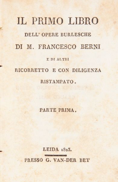 Opere burlesche di Francesco Berni. Il Primo libro Parte prima e Parte seconda. Il Secondo libro Parte prima e Parte seconda. Il Terzo libro. Parte prima e Parte seconda.  - Asta Libri Antichi e Stampe - Associazione Nazionale - Case d'Asta italiane